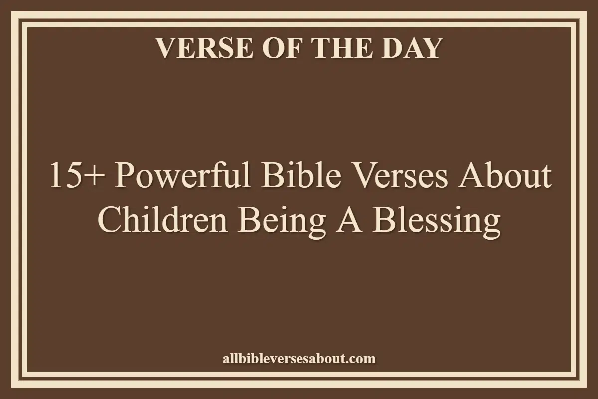 15+ Powerful Bible Verses About Children Being A Blessing