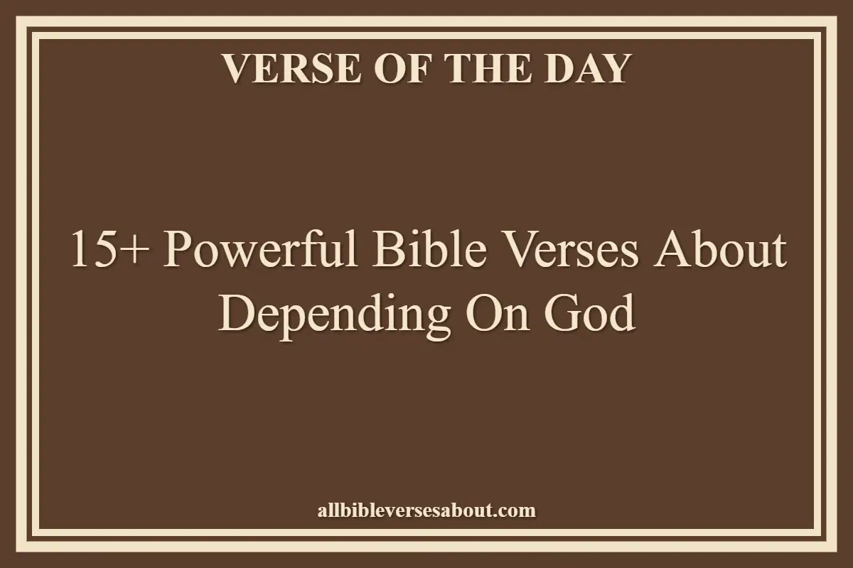 15+ Powerful Bible Verses About Depending On God