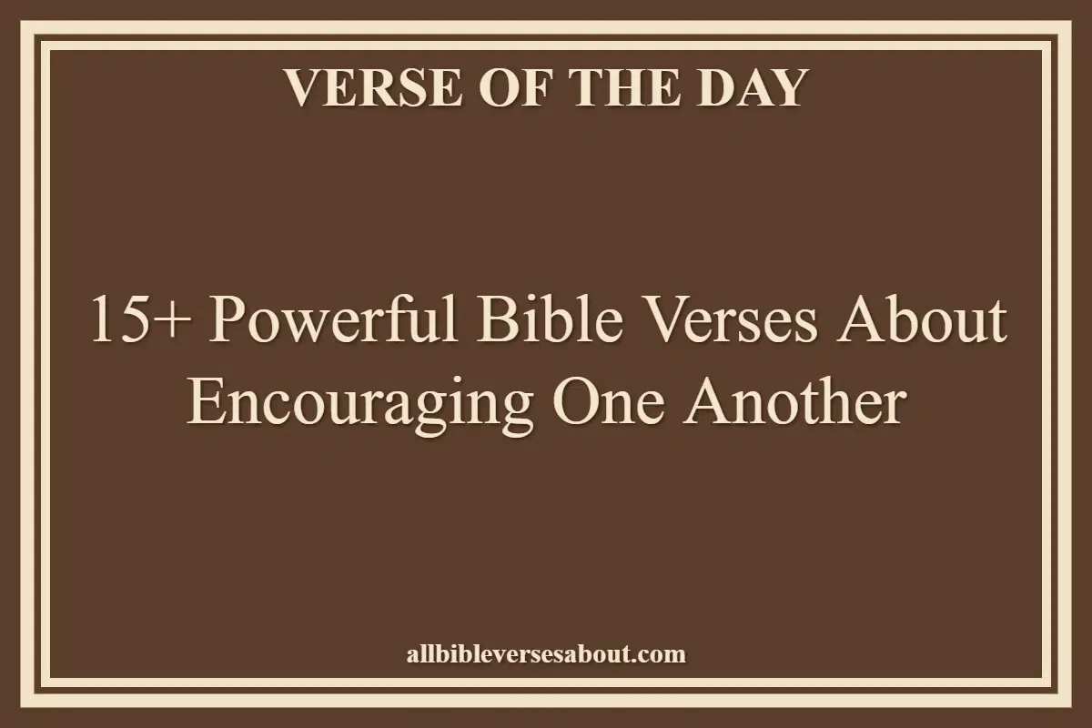 15+ Powerful Bible Verses About Encouraging One Another