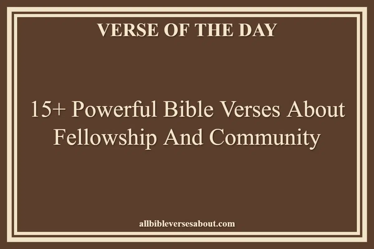 15+ Powerful Bible Verses About Fellowship And Community