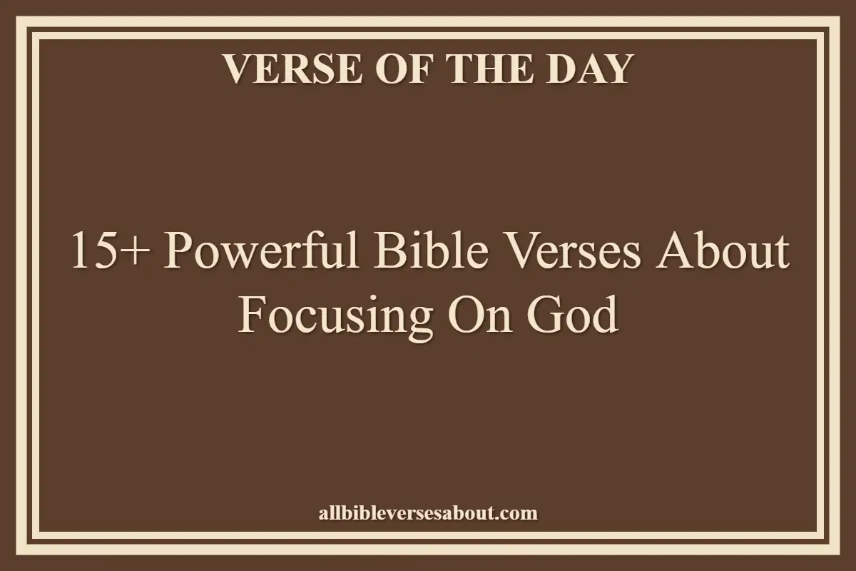 15+ Powerful Bible Verses About Focusing On God