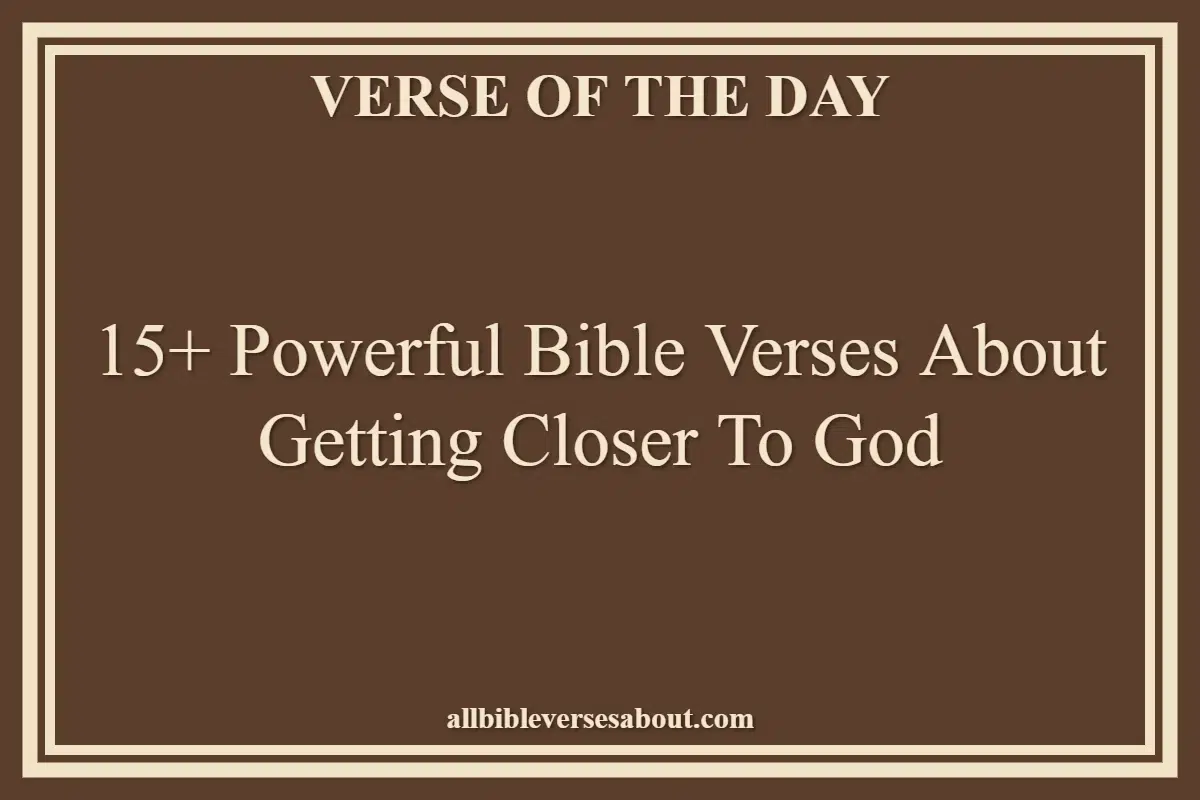 15+ Powerful Bible Verses About Getting Closer To God