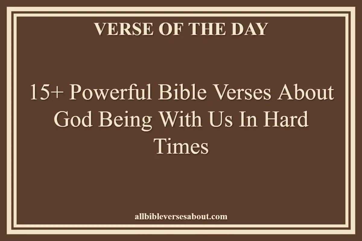 15+ Powerful Bible Verses About God Being With Us In Hard Times