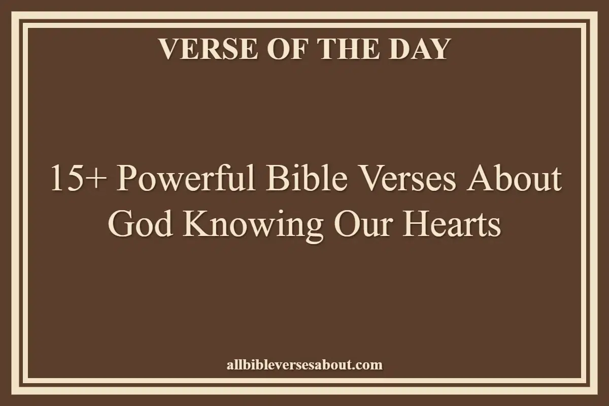 15+ Powerful Bible Verses About God Knowing Our Hearts