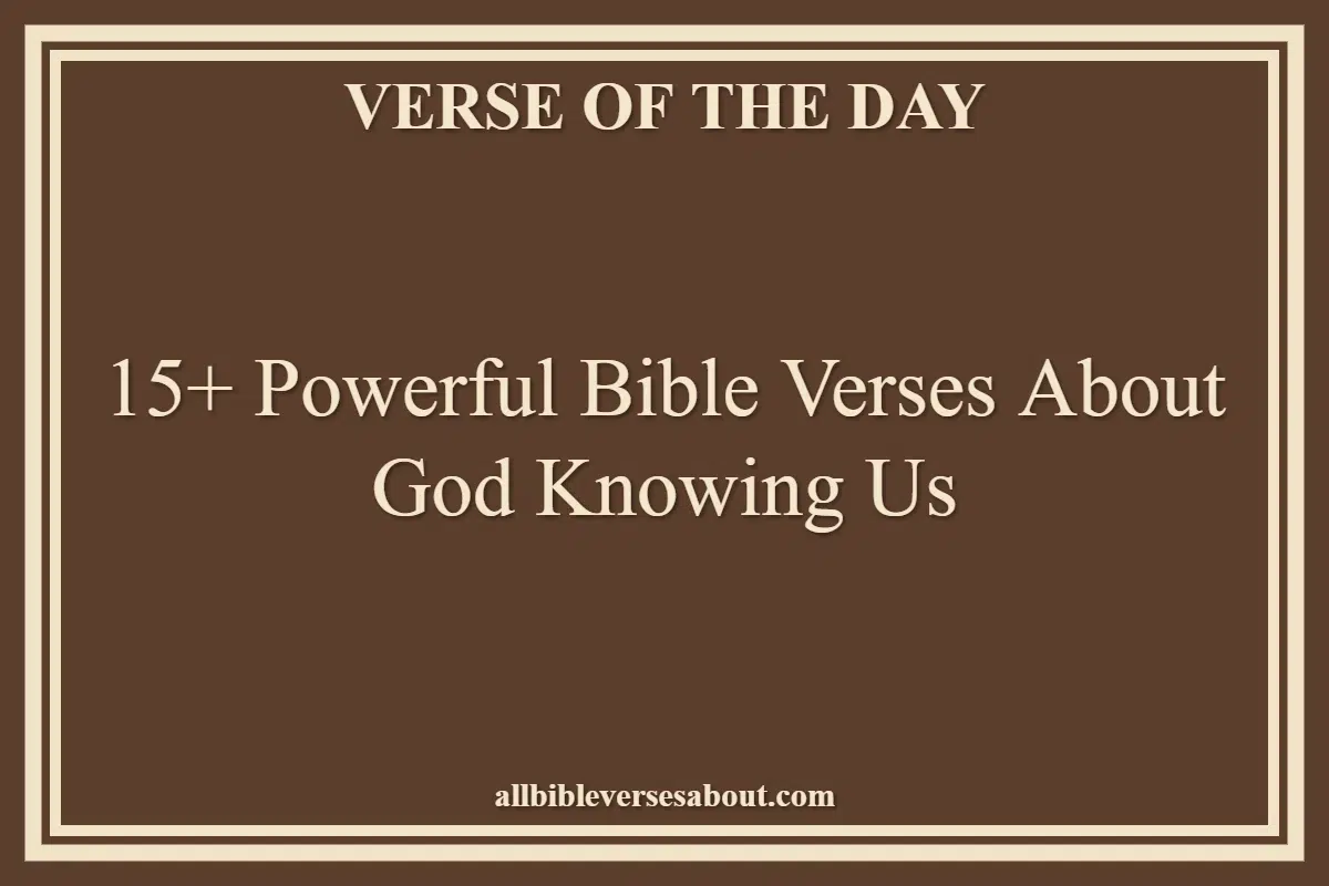 15+ Powerful Bible Verses About God Knowing Us