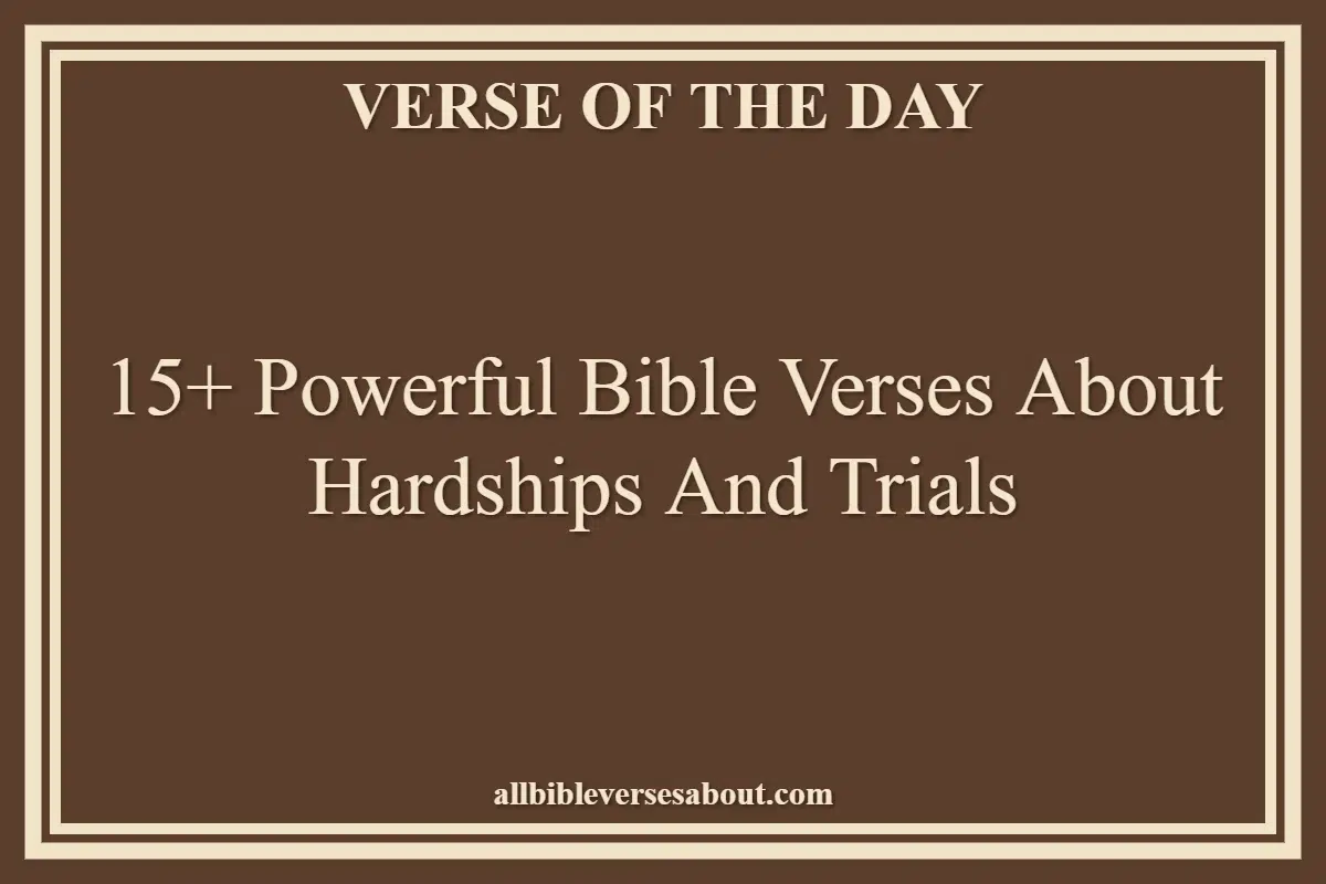 15+ Powerful Bible Verses About Hardships And Trials
