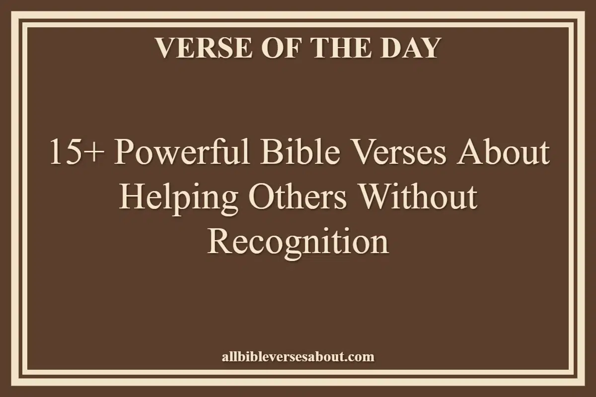15+ Powerful Bible Verses About Helping Others Without Recognition