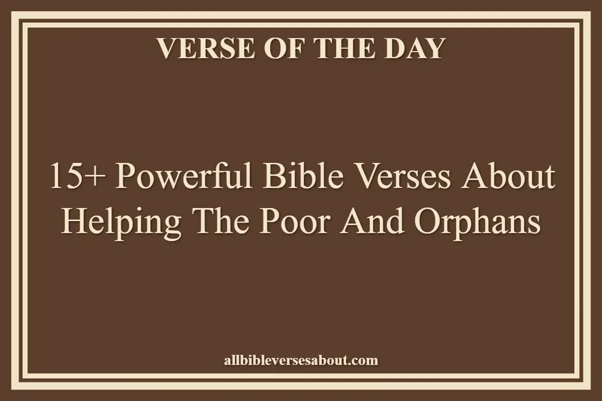 15+ Powerful Bible Verses About Helping The Poor And Orphans