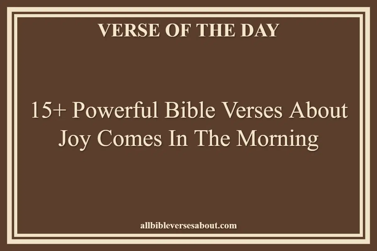 15+ Powerful Bible Verses About Joy Comes In The Morning
