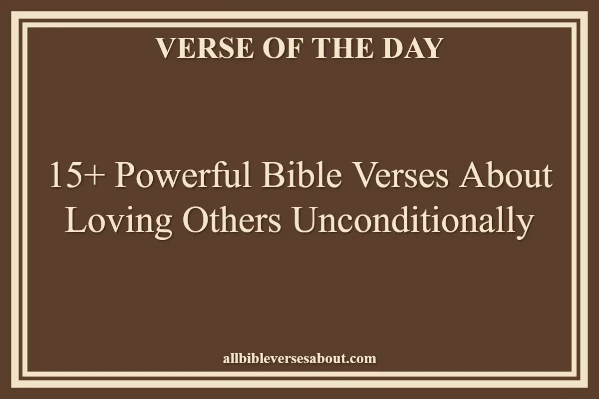 15+ Powerful Bible Verses About Loving Others Unconditionally