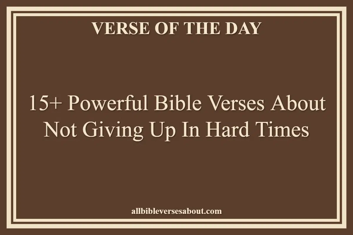 15+ Powerful Bible Verses About Not Giving Up In Hard Times