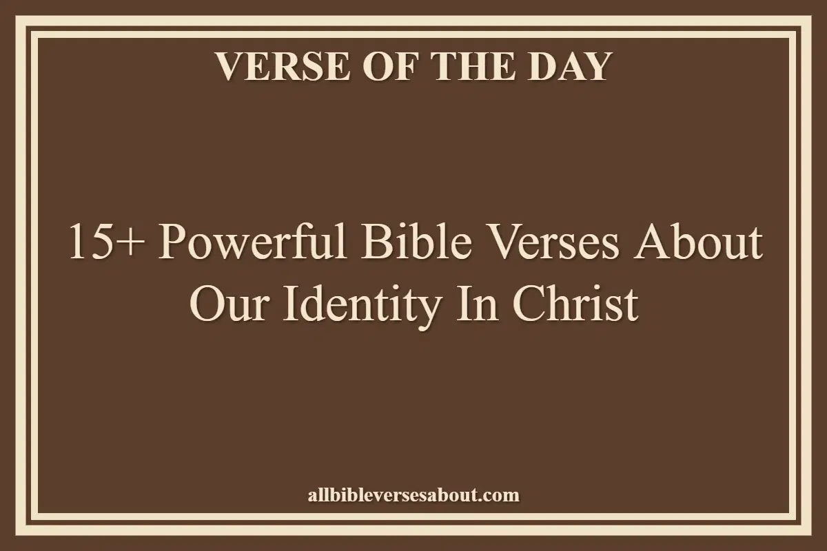 15+ Powerful Bible Verses About Our Identity In Christ