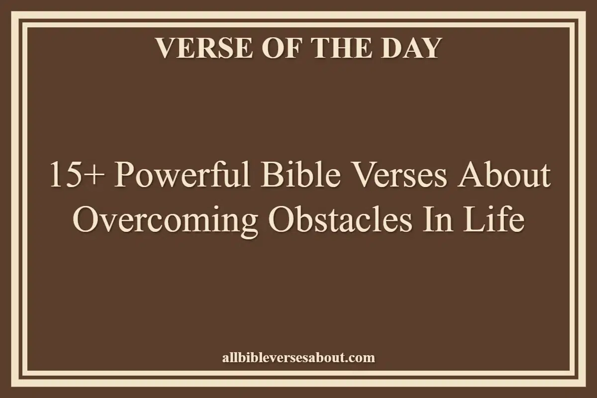 15+ Powerful Bible Verses About Overcoming Obstacles In Life