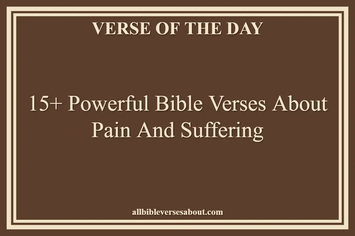 15+ Powerful Bible Verses About Pain And Suffering