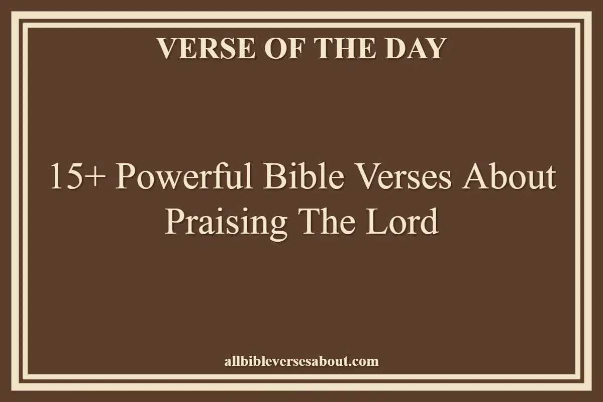 15+ Powerful Bible Verses About Praising The Lord