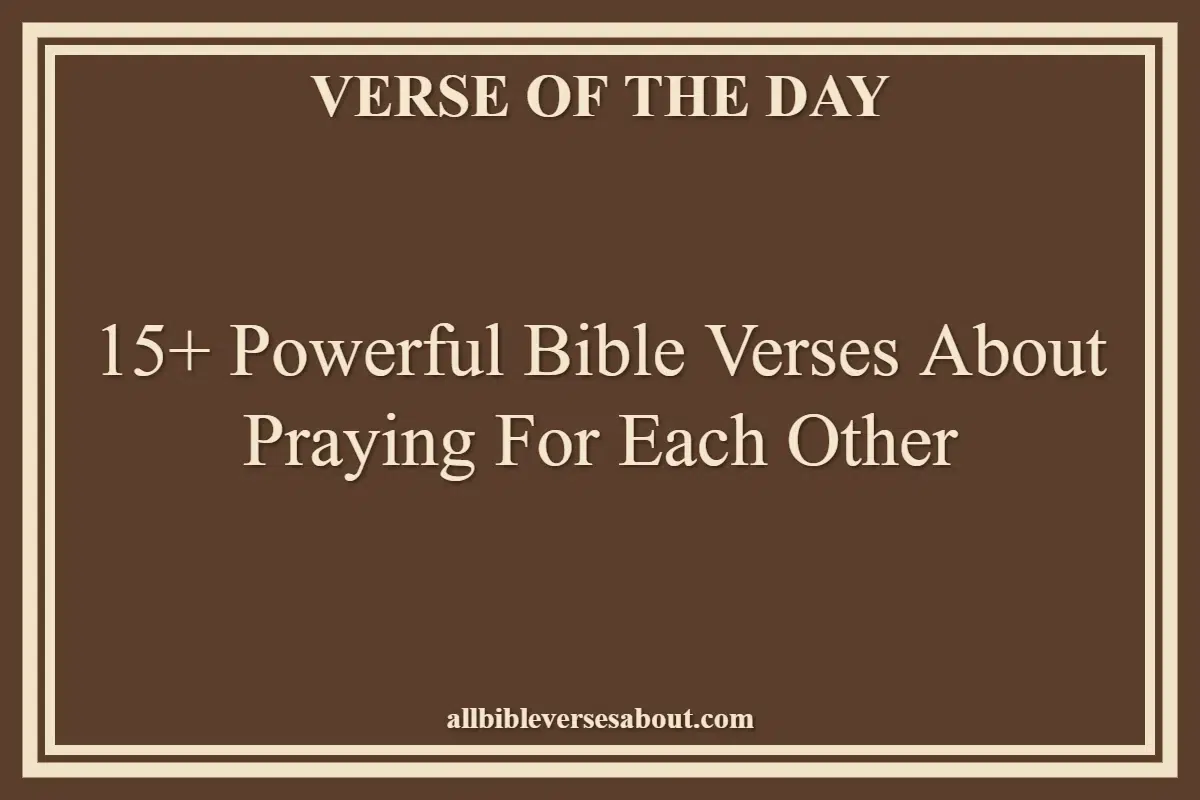 15+ Powerful Bible Verses About Praying For Each Other
