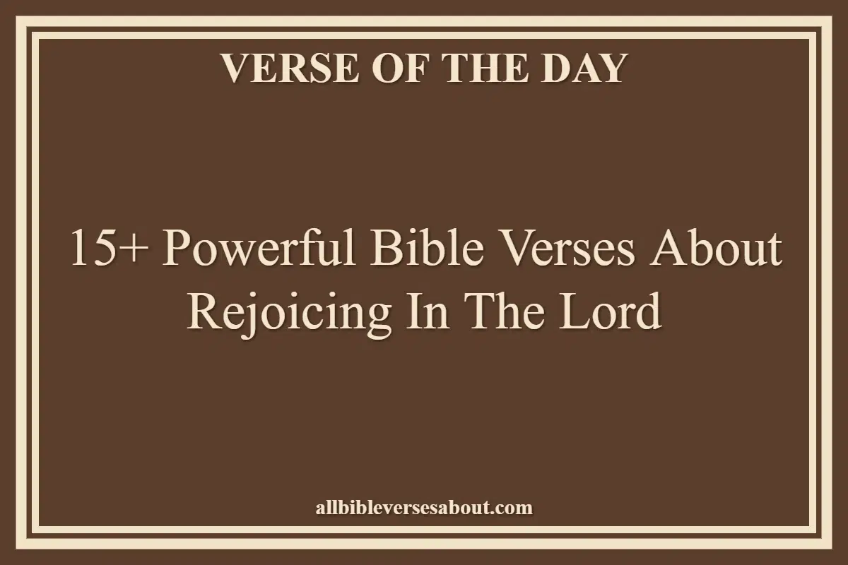 15+ Powerful Bible Verses About Rejoicing In The Lord