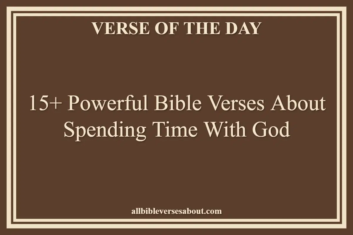 15+ Powerful Bible Verses About Spending Time With God