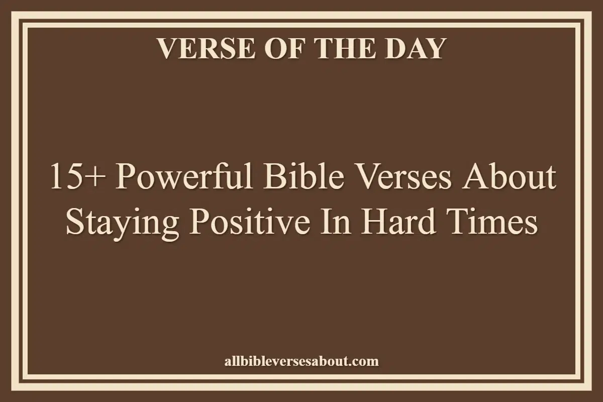 15+ Powerful Bible Verses About Staying Positive In Hard Times