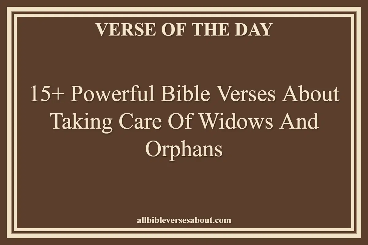 15+ Powerful Bible Verses About Taking Care Of Widows And Orphans