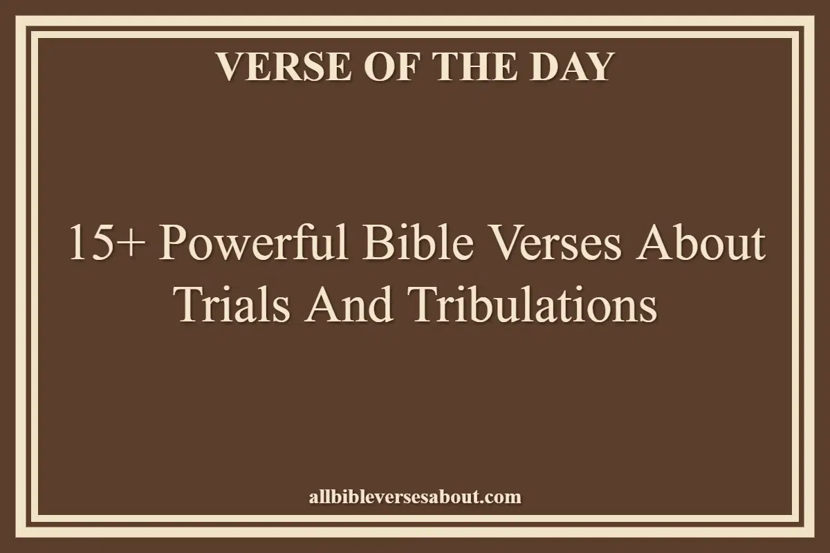 15+ Powerful Bible Verses About Trials And Tribulations