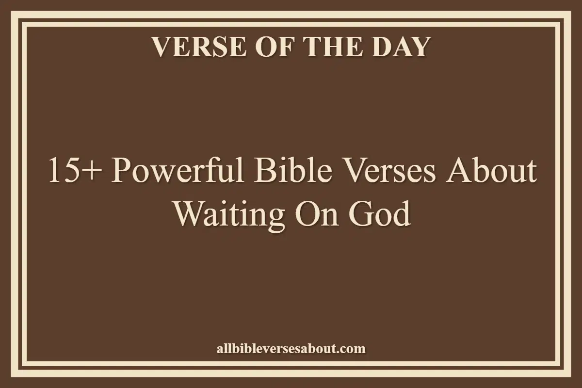 15+ Powerful Bible Verses About Waiting On God