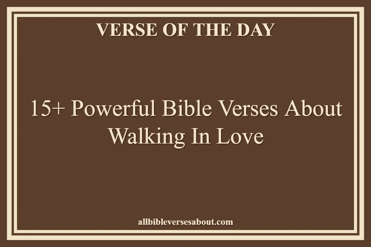 15+ Powerful Bible Verses About Walking In Love