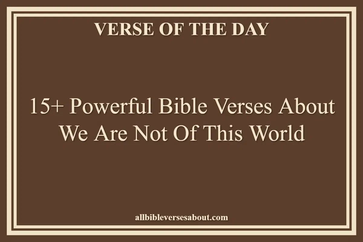 15+ Powerful Bible Verses About We Are Not Of This World