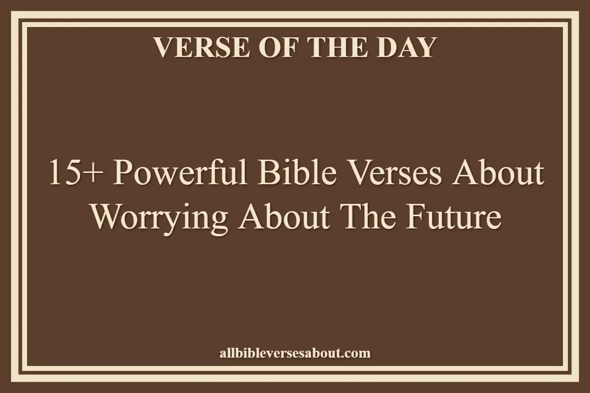 15+ Powerful Bible Verses About Worrying About The Future